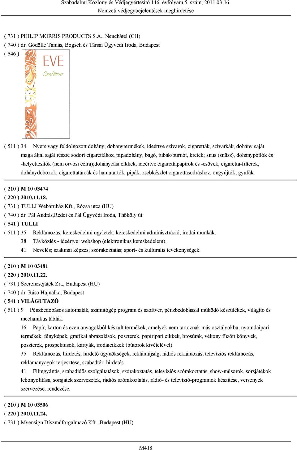 sodort cigarettához, pipadohány, bagó, tubák/burnót, kretek; snus (snüsz), dohánypótlók és -helyettesítők (nem orvosi célra);dohányzási cikkek, ideértve cigarettapapírok és -csövek,