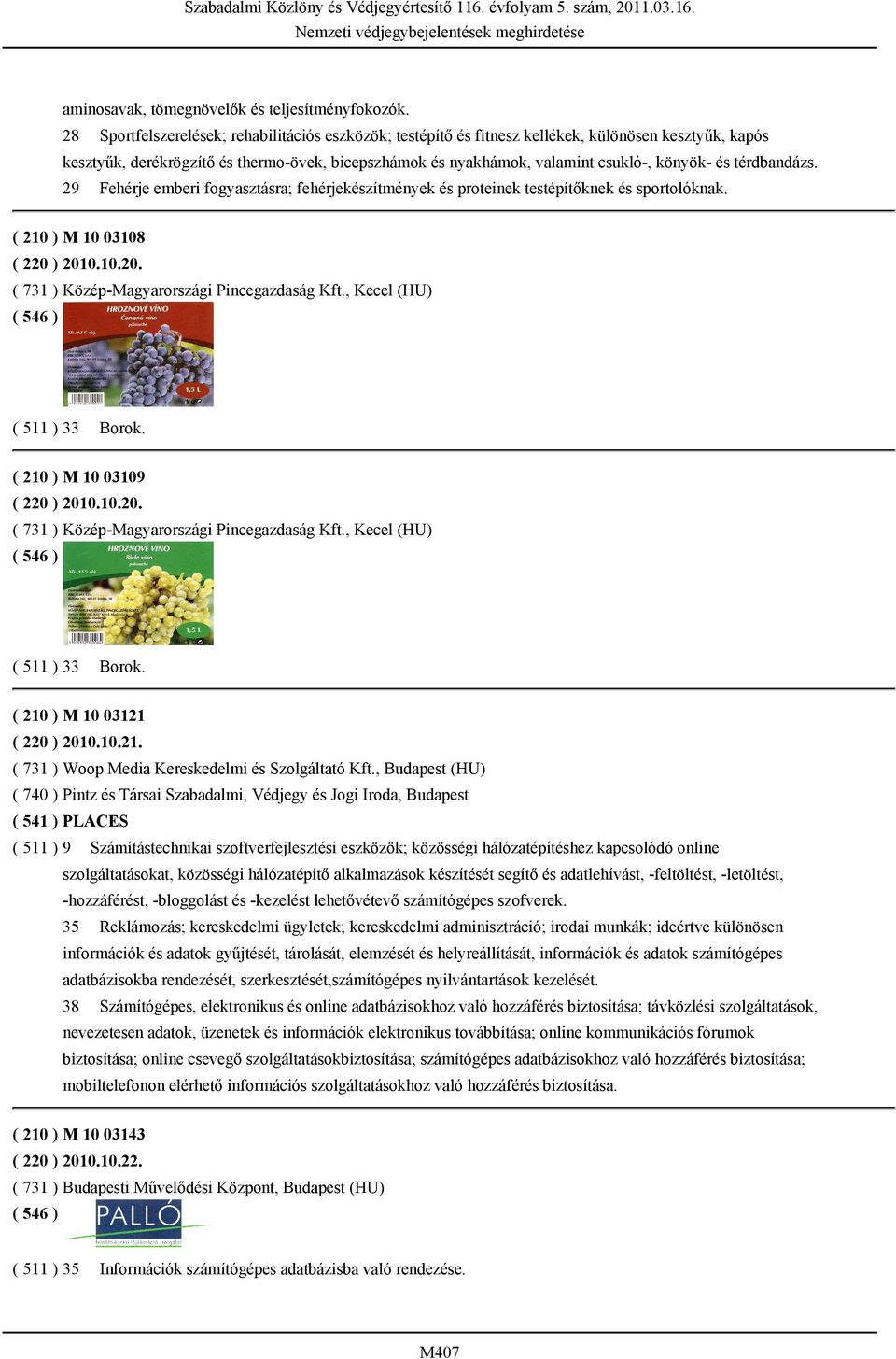 térdbandázs. 29 Fehérje emberi fogyasztásra; fehérjekészítmények és proteinek testépítőknek és sportolóknak. ( 210 ) M 10 03108 ( 220 ) 2010.10.20. ( 731 ) Közép-Magyarországi Pincegazdaság Kft.