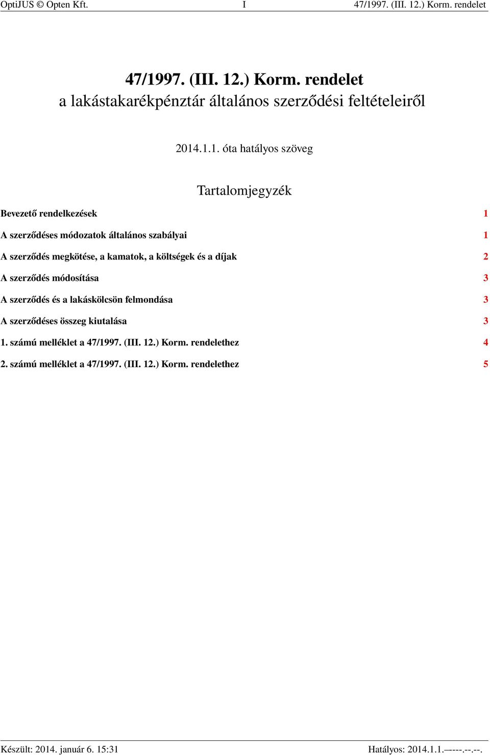 kamatok, a költségek és a díjak 2 A szerződés módosítása 3 A szerződés és a lakáskölcsön felmondása 3 A szerződéses összeg kiutalása 3 1.