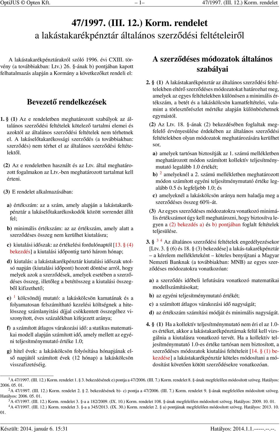 (1) Az e rendeletben meghatározott szabályok az általános szerződési feltételek kötelező tartalmi elemei és azoktól az általános szerződési feltételek nem térhetnek el.