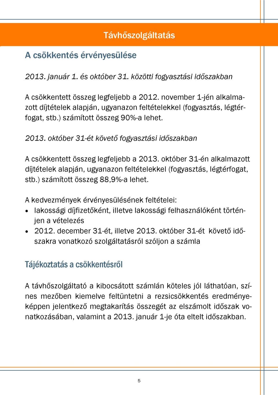 október 31-ét követő fogyasztási időszakban A csökkentett összeg legfeljebb a 2013. október 31-én alkalmazott díjtételek alapján, ugyanazon feltételekkel (fogyasztás, légtérfogat, stb.