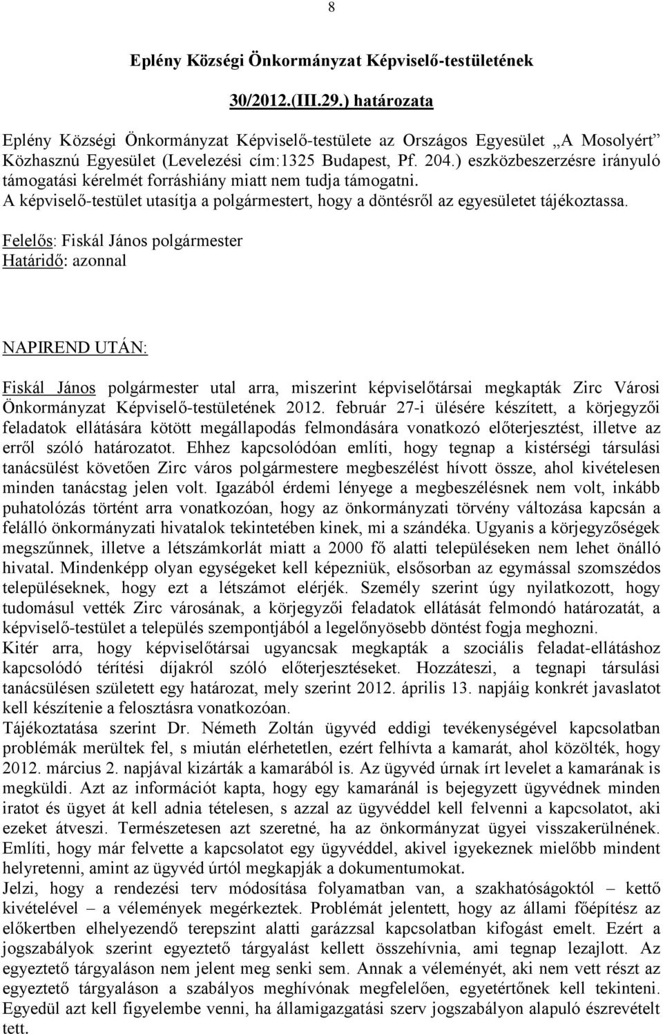Határidő: azonnal NAPIREND UTÁN: Fiskál János polgármester utal arra, miszerint képviselőtársai megkapták Zirc Városi Önkormányzat Képviselő-testületének 2012.