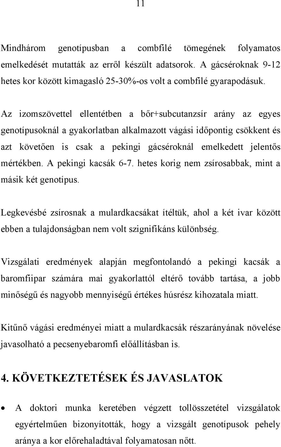 mértékben. A pekingi kacsák 6-7. hetes korig nem zsírosabbak, mint a másik két genotípus.