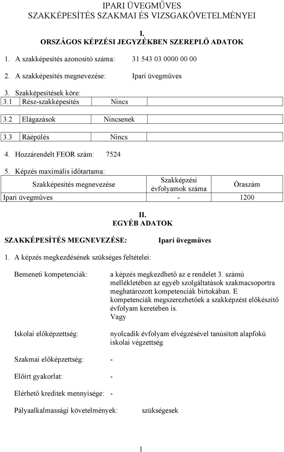 Képzés maximális időtartama: Szakképesítés megnevezése Szakképzési évfolyamok száma Óraszám Ipari üvegműves - 1200 II. EGYÉB DTOK SZKKÉPESÍTÉS MEGNEVEZÉSE: Ipari üvegműves 1.
