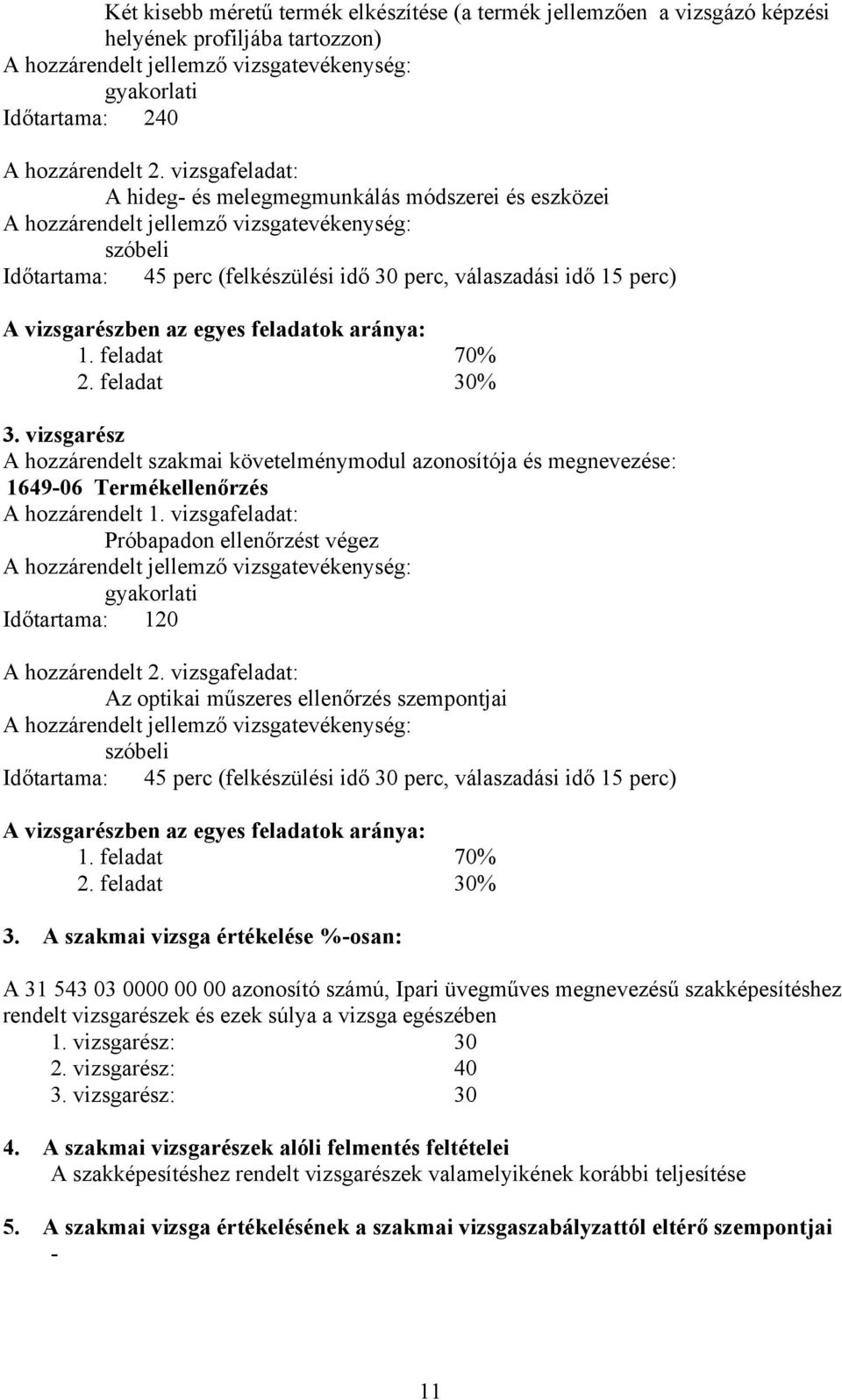 az egyes feladatok aránya: 1. feladat 70% 2. feladat 30% 3. vizsgarész hozzárendelt szakmai követelménymodul azonosítója és megnevezése: 1649-06 Termékellenőrzés hozzárendelt 1.