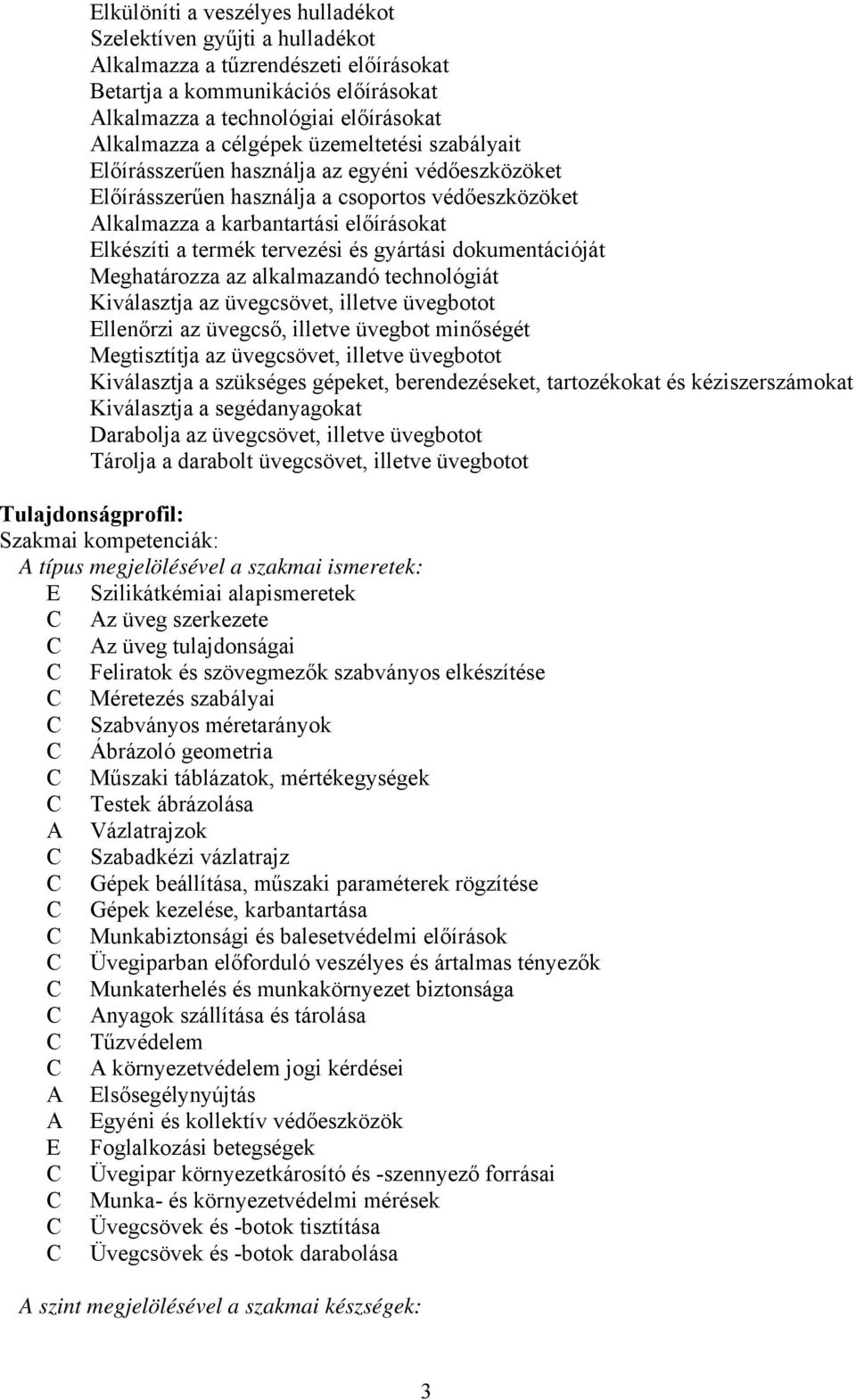 gyártási dokumentációját Meghatározza az alkalmazandó technológiát Kiválasztja az üvegcsövet, illetve üvegbotot Ellenőrzi az üvegcső, illetve üvegbot minőségét Megtisztítja az üvegcsövet, illetve