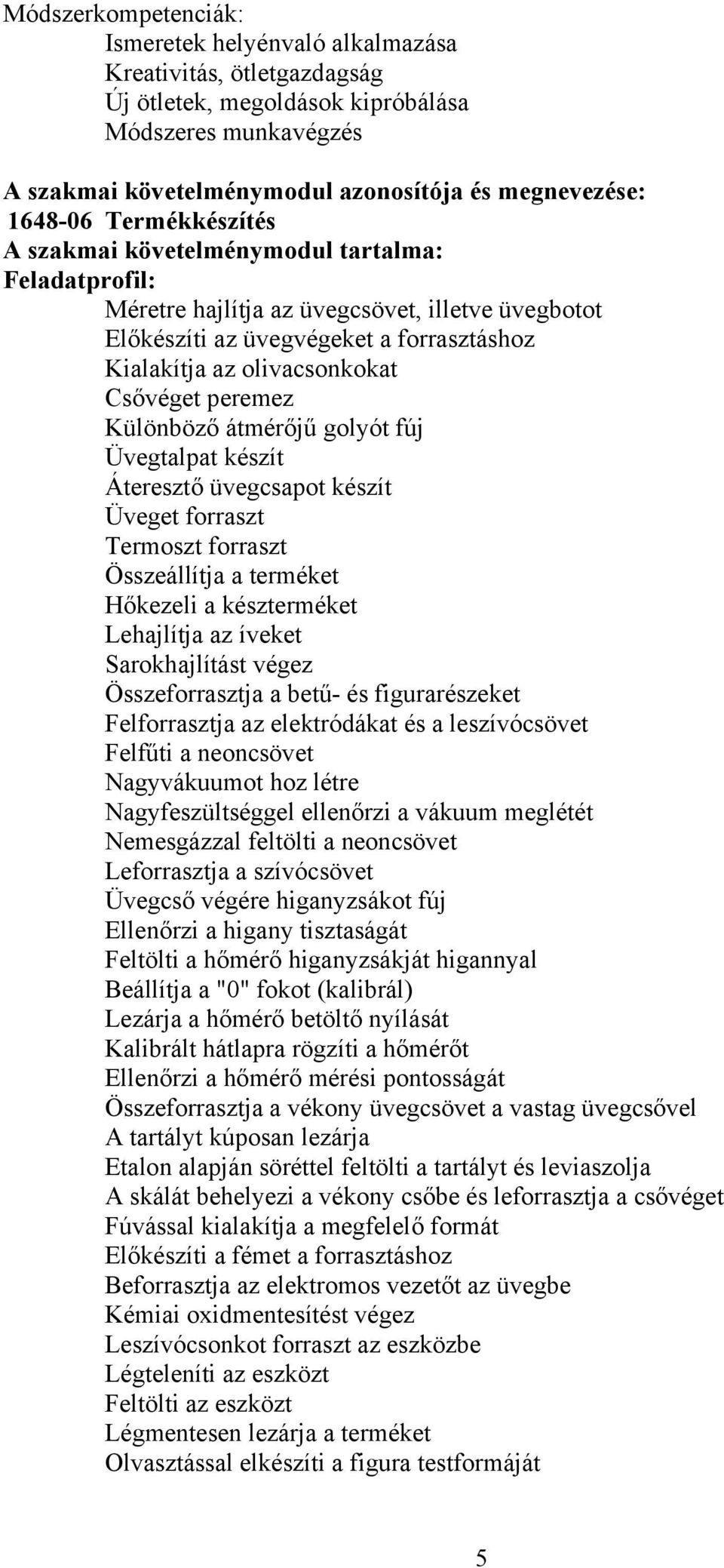 peremez Különböző átmérőjű golyót fúj Üvegtalpat készít Áteresztő üvegcsapot készít Üveget forraszt Termoszt forraszt Összeállítja a terméket Hőkezeli a készterméket Lehajlítja az íveket