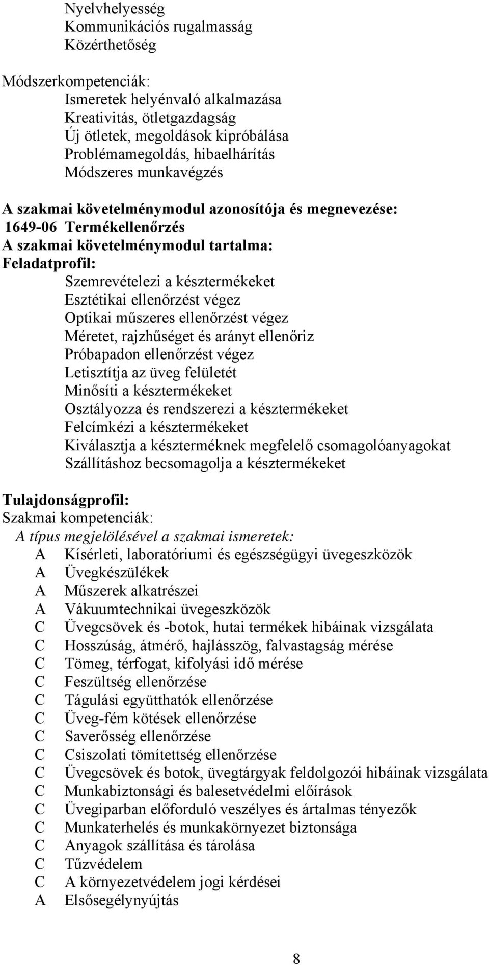 Esztétikai ellenőrzést végez Optikai műszeres ellenőrzést végez Méretet, rajzhűséget és arányt ellenőriz Próbapadon ellenőrzést végez Letisztítja az üveg felületét Minősíti a késztermékeket