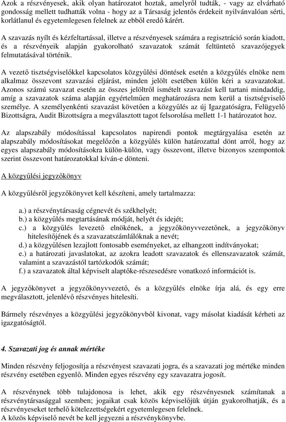 A szavazás nyílt és kézfeltartással, illetve a részvényesek számára a regisztráció során kiadott, és a részvényeik alapján gyakorolható szavazatok számát feltüntetı szavazójegyek felmutatásával