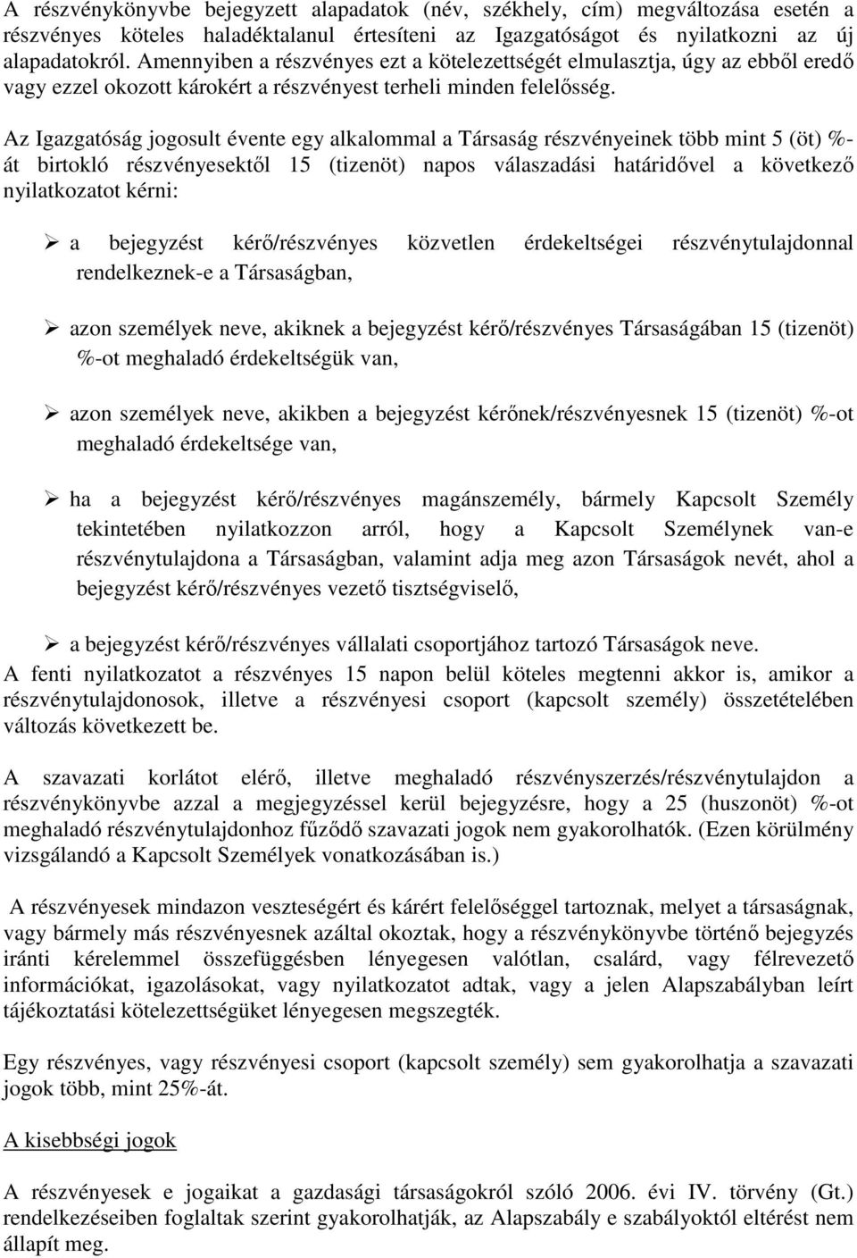 Az Igazgatóság jogosult évente egy alkalommal a Társaság részvényeinek több mint 5 (öt) %- át birtokló részvényesektıl 15 (tizenöt) napos válaszadási határidıvel a következı nyilatkozatot kérni: a