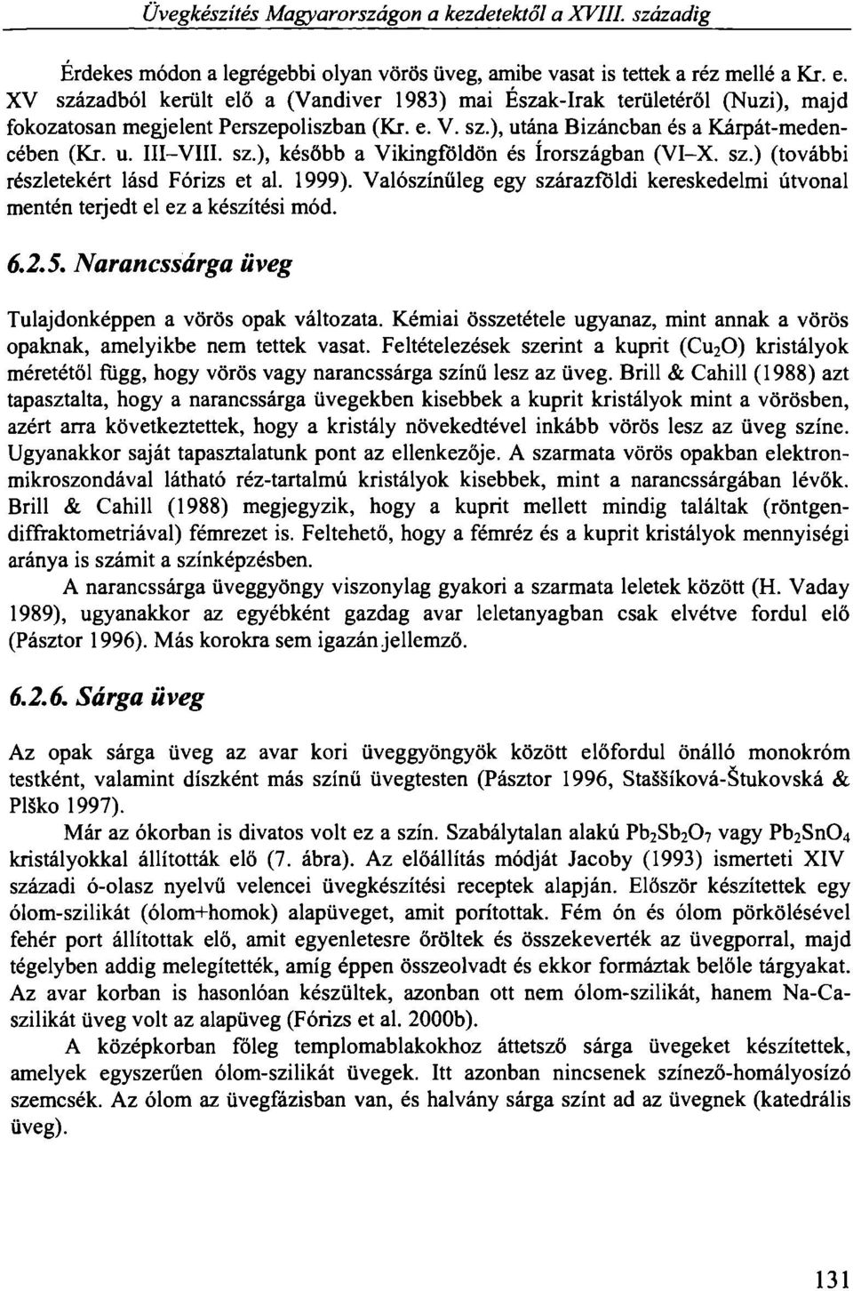 sz.) (további részletekért lásd Fórizs et al. 1999). Valószínűleg egy szárazföldi kereskedelmi útvonal mentén teijedt el ez a készítési mód. 6.2.5.