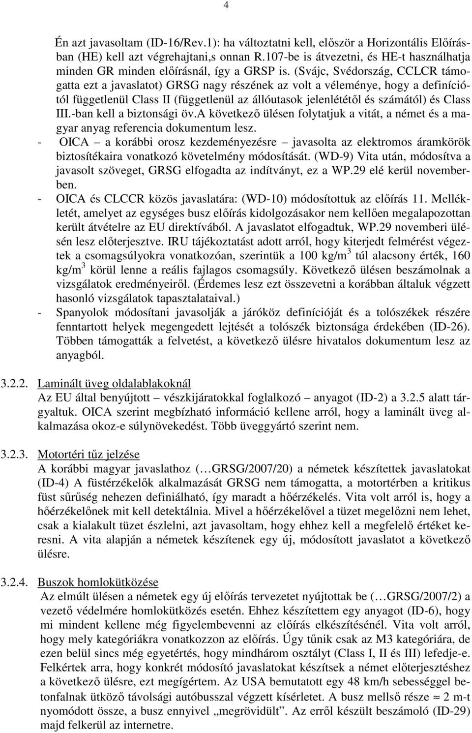 (Svájc, Svédország, CCLCR támogatta ezt a javaslatot) GRSG nagy részének az volt a véleménye, hogy a definíciótól függetlenül Class II (függetlenül az állóutasok jelenlététıl és számától) és Class