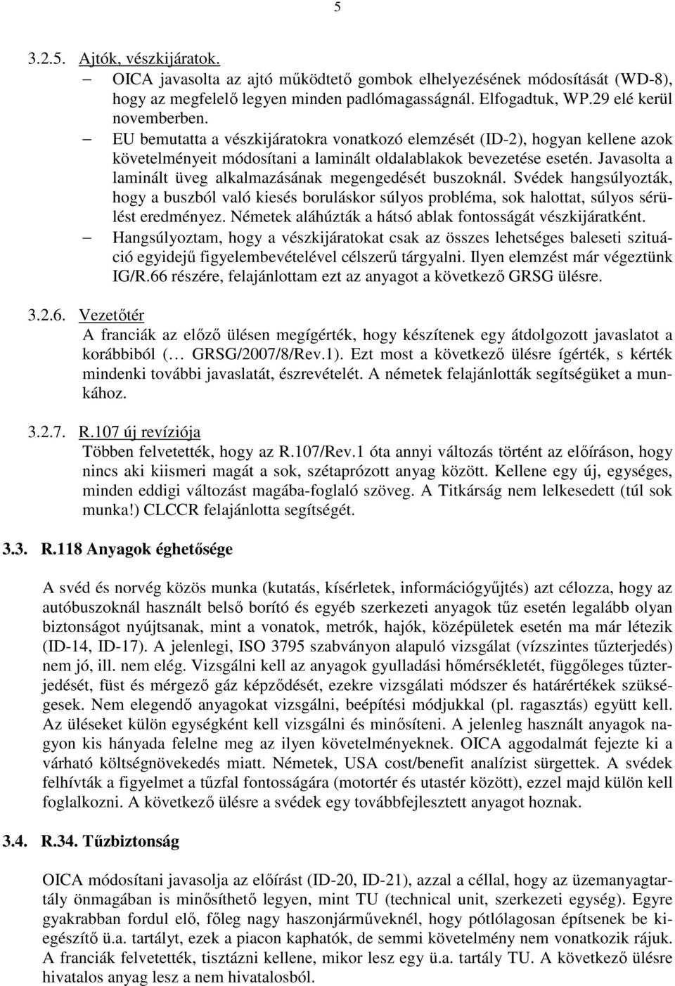 Javasolta a laminált üveg alkalmazásának megengedését buszoknál. Svédek hangsúlyozták, hogy a buszból való kiesés boruláskor súlyos probléma, sok halottat, súlyos sérülést eredményez.