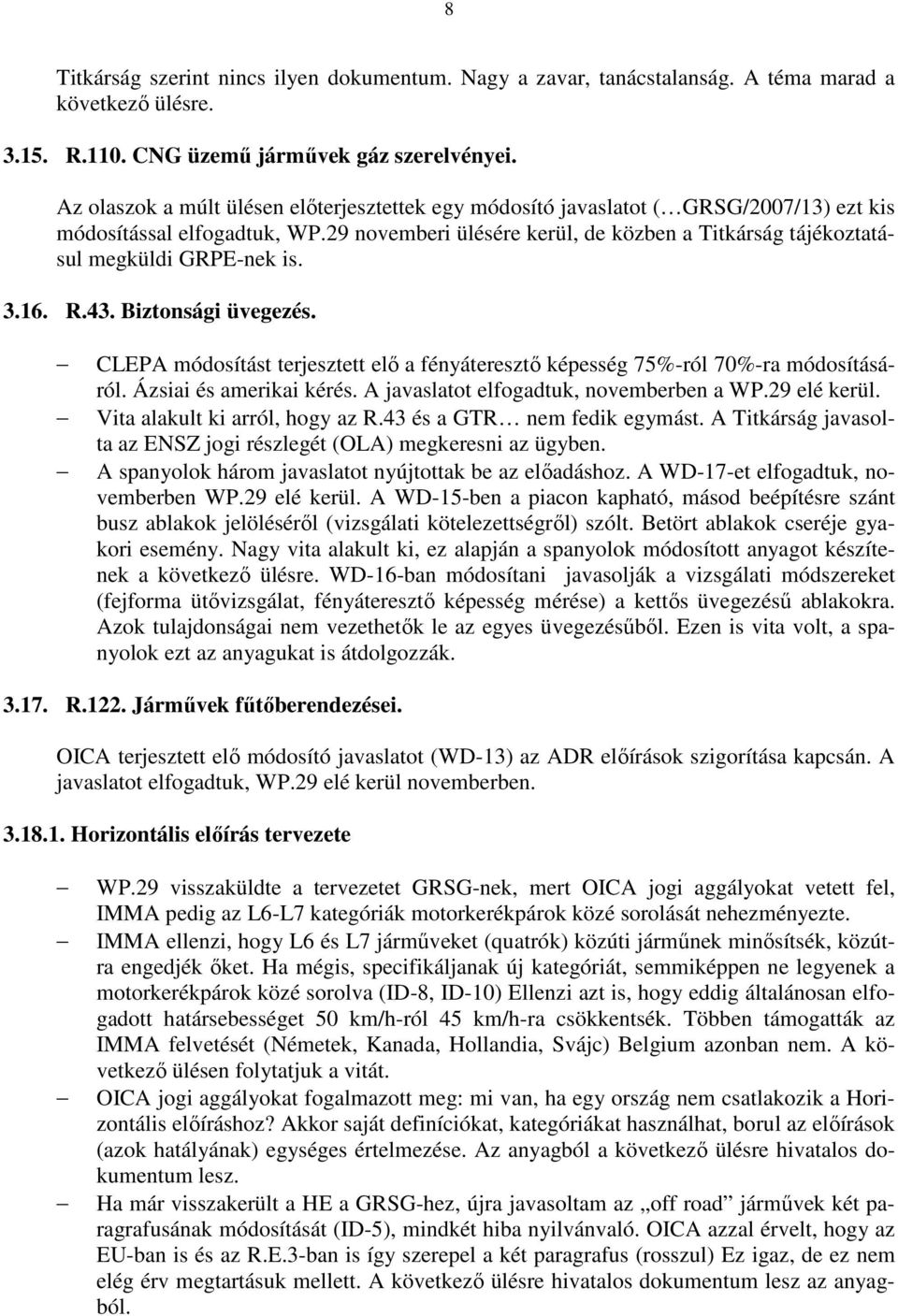 29 novemberi ülésére kerül, de közben a Titkárság tájékoztatásul megküldi GRPE-nek is. 3.16. R.43. Biztonsági üvegezés.