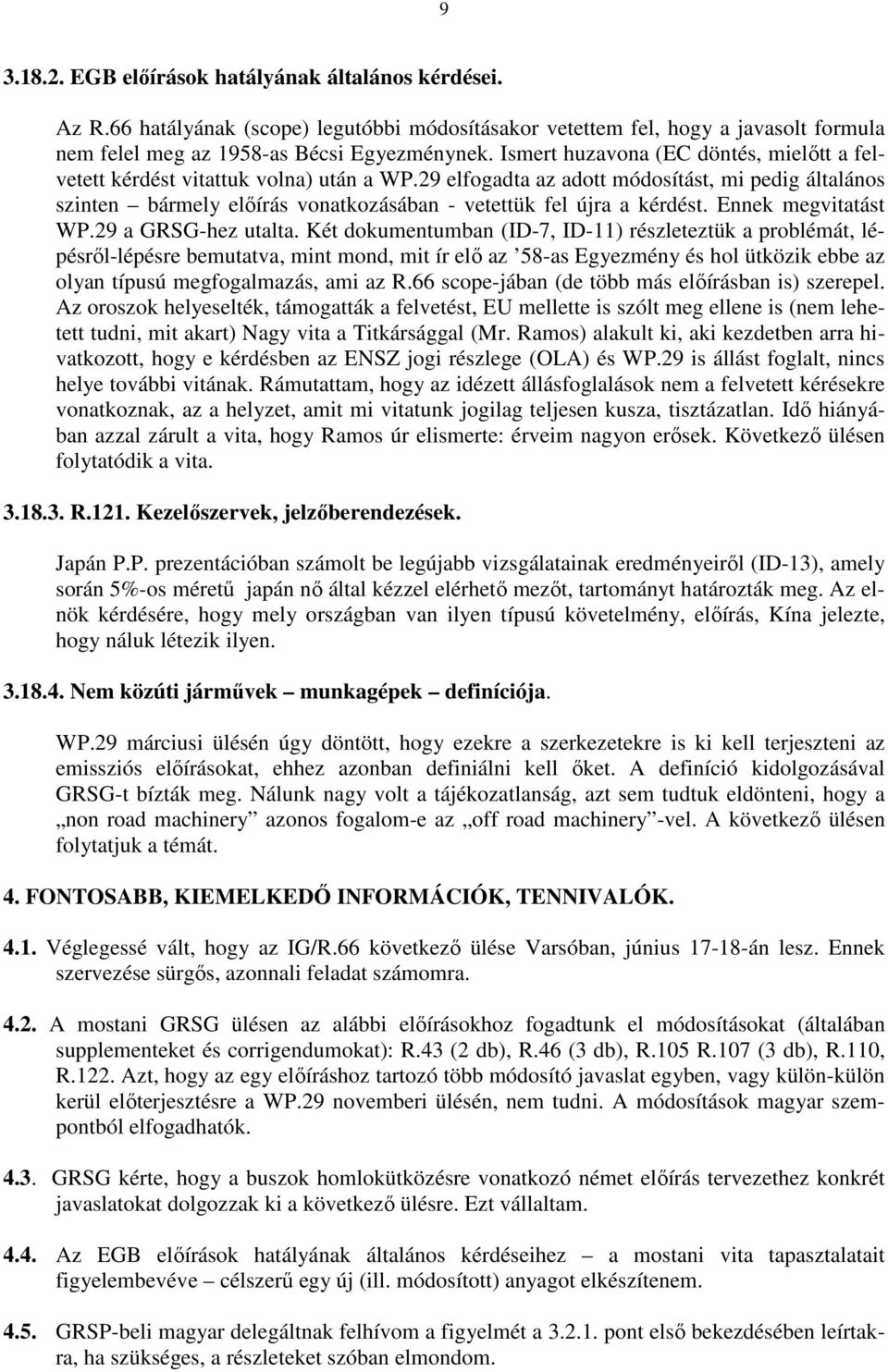 29 elfogadta az adott módosítást, mi pedig általános szinten bármely elıírás vonatkozásában - vetettük fel újra a kérdést. Ennek megvitatást WP.29 a GRSG-hez utalta.