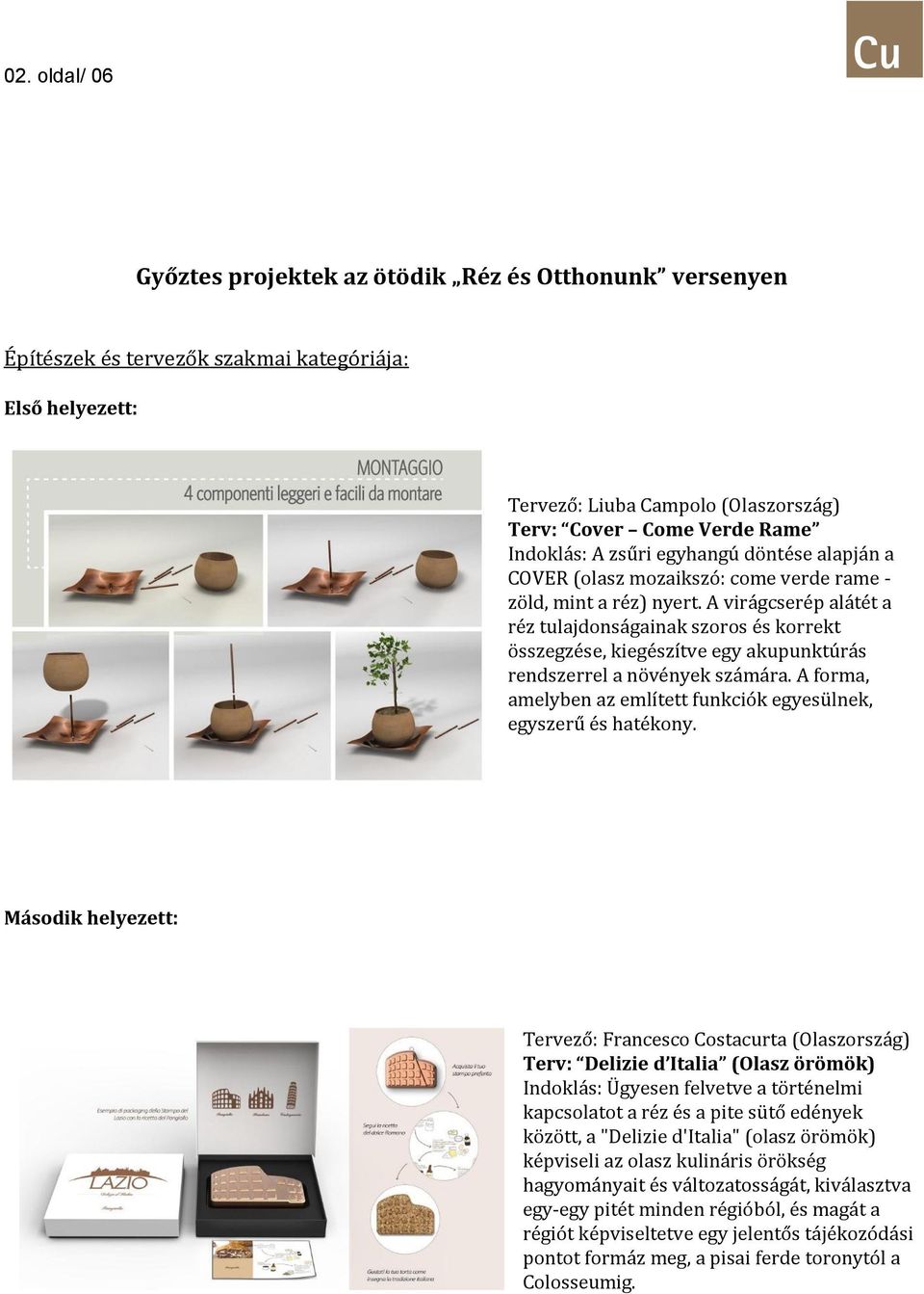 A virágcserép alátét a réz tulajdonságainak szoros és korrekt összegzése, kiegészítve egy akupunktúrás rendszerrel a növények számára.