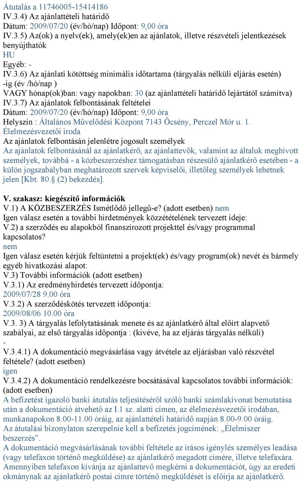 1. Élelmezésvezetői iroda Az ajánlatok felbontásán jelenlétre jogosult személyek Az ajánlatok felbontásánál az ajánlatkérő, az ajánlattevők, valamint az általuk meghívott személyek, továbbá - a