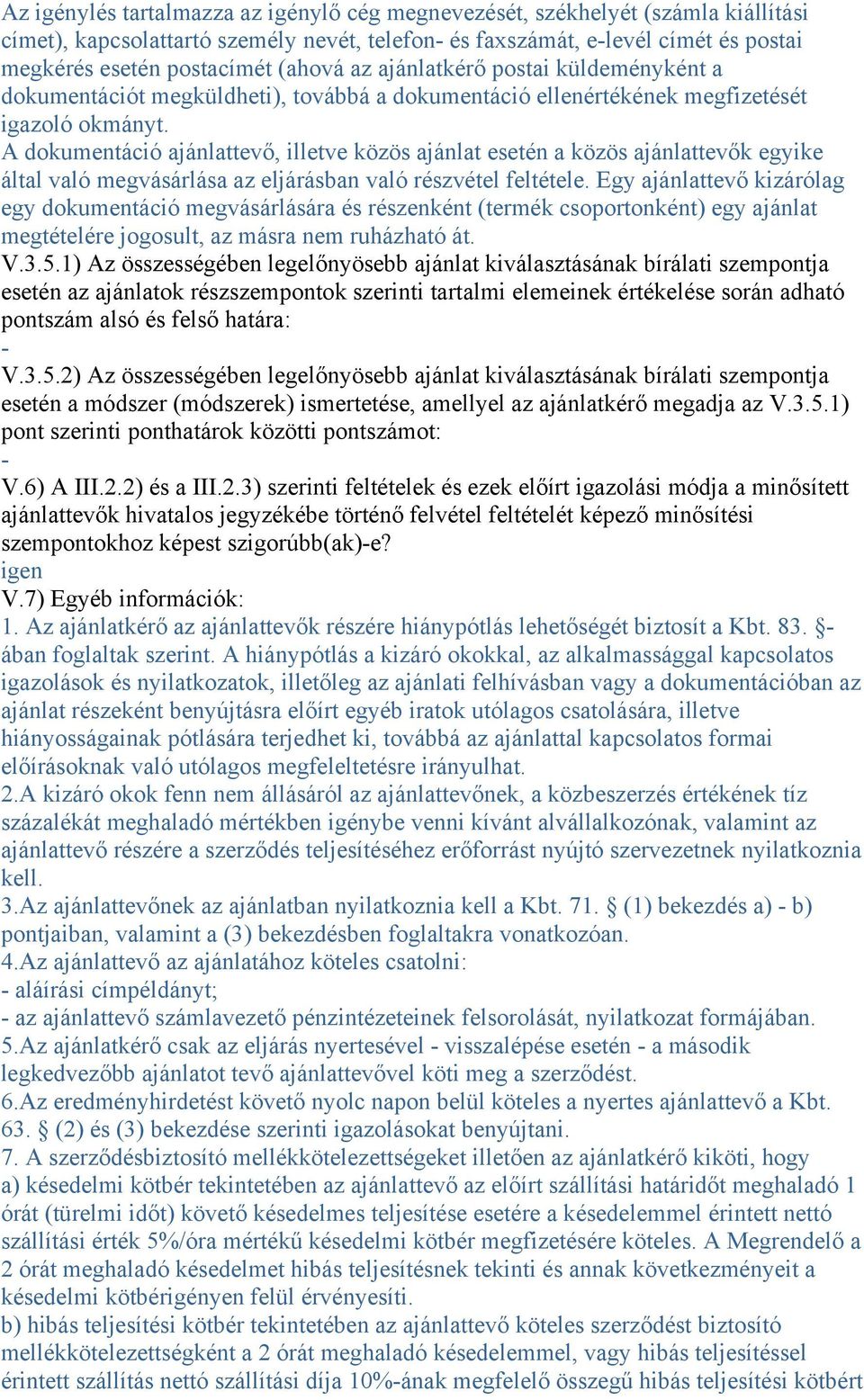 A dokumentáció ajánlattevő, illetve közös ajánlat esetén a közös ajánlattevők egyike által való megvásárlása az eljárásban való részvétel feltétele.