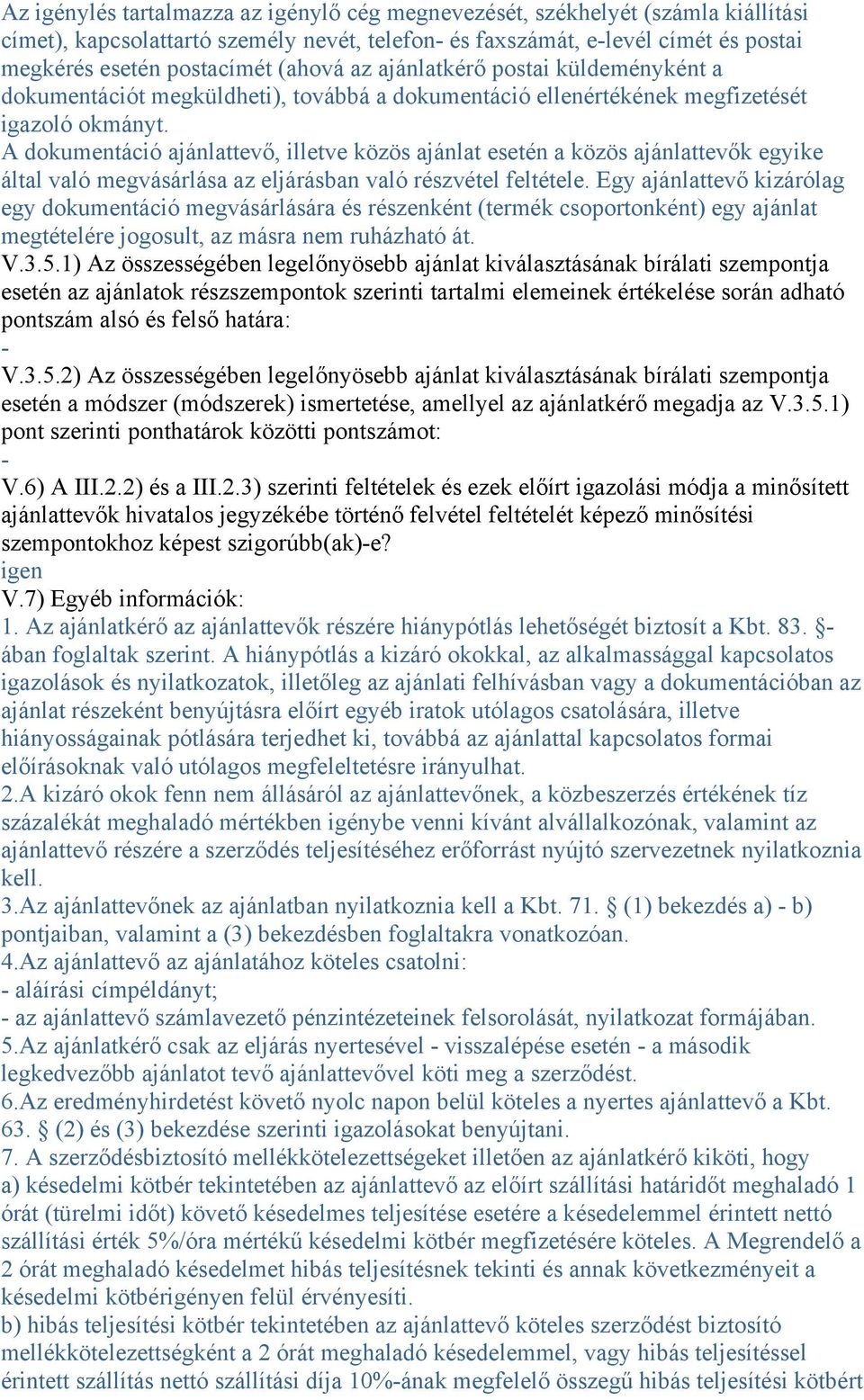 A dokumentáció ajánlattevő, illetve közös ajánlat esetén a közös ajánlattevők egyike által való megvásárlása az eljárásban való részvétel feltétele.