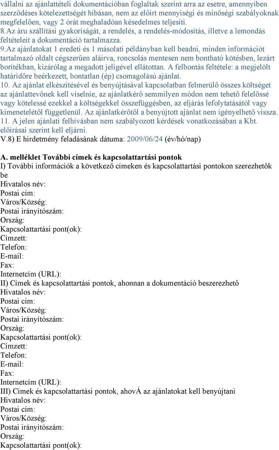 Az ajánlatokat 1 eredeti és 1 másolati példányban kell beadni, minden információt tartalmazó oldalt cégszerűen aláírva, roncsolás mentesen nem bontható kötésben, lezárt borítékban, kizárólag a