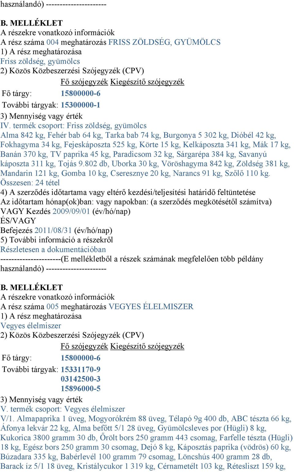 Kiegészítő szójegyzék Fő tárgy: 15800000-6 További tárgyak: 15300000-1 3) Mennyiség vagy érték IV.