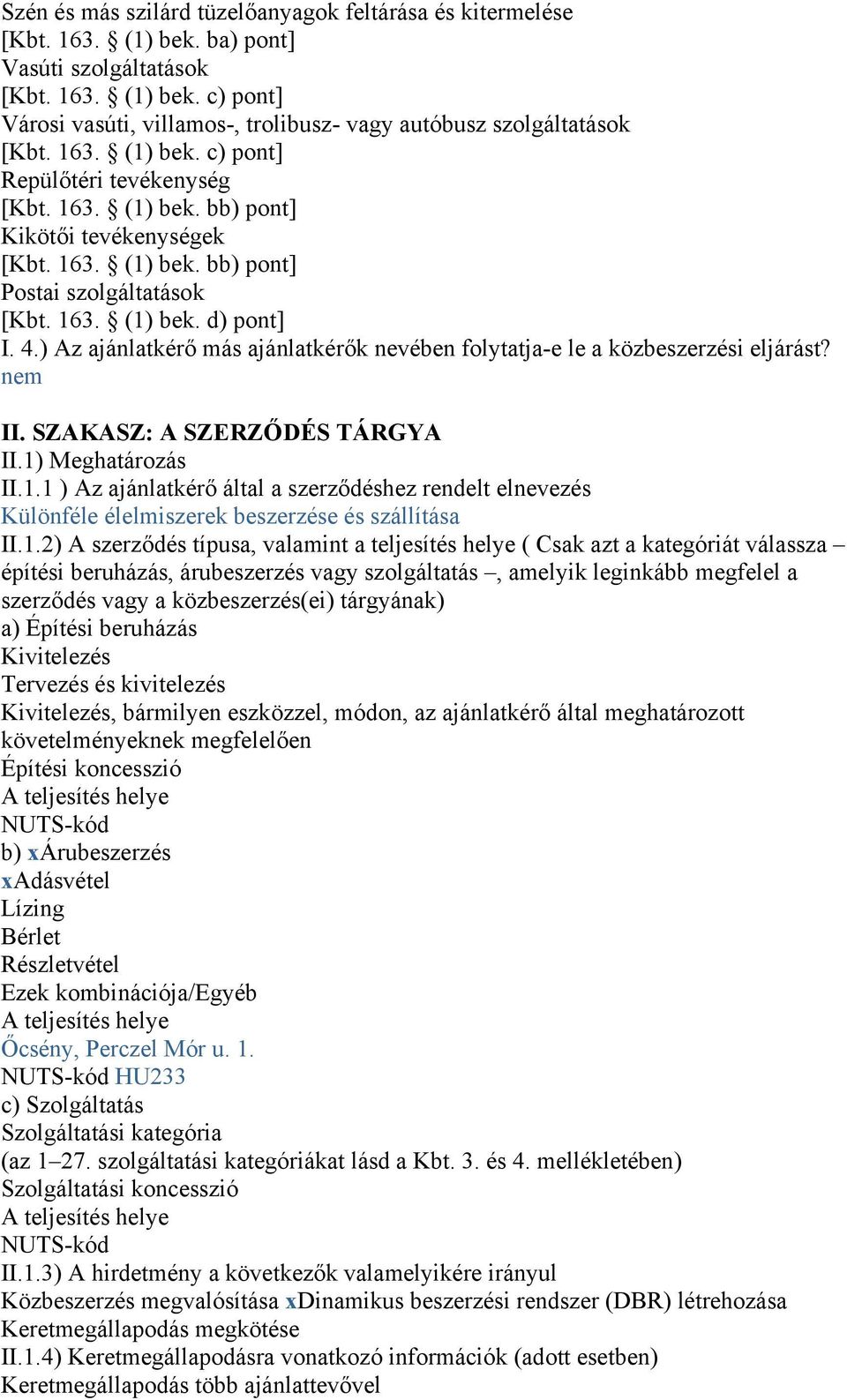 ) Az ajánlatkérő más ajánlatkérők nevében folytatja-e le a közbeszerzési eljárást? nem II. SZAKASZ: A SZERZŐDÉS TÁRGYA II.1)