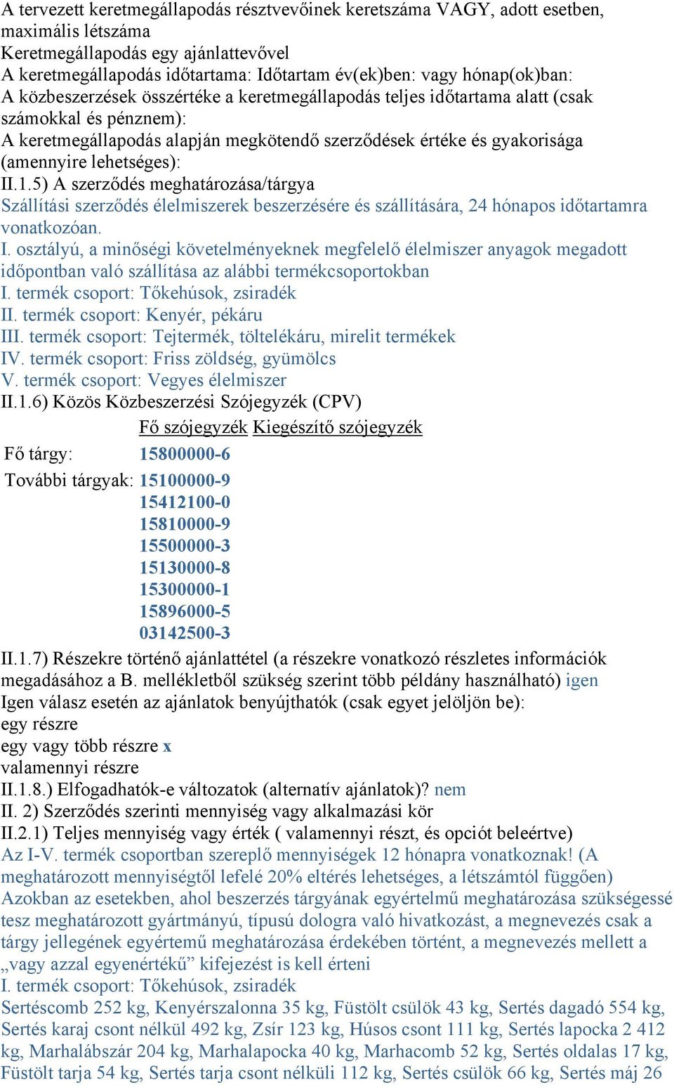 lehetséges): II.1.5) A szerződés meghatározása/tárgya Szállítási szerződés élelmiszerek beszerzésére és szállítására, 24 hónapos időtartamra vonatkozóan. I. osztályú, a minőségi követelményeknek megfelelő élelmiszer anyagok megadott időpontban való szállítása az alábbi termékcsoportokban I.