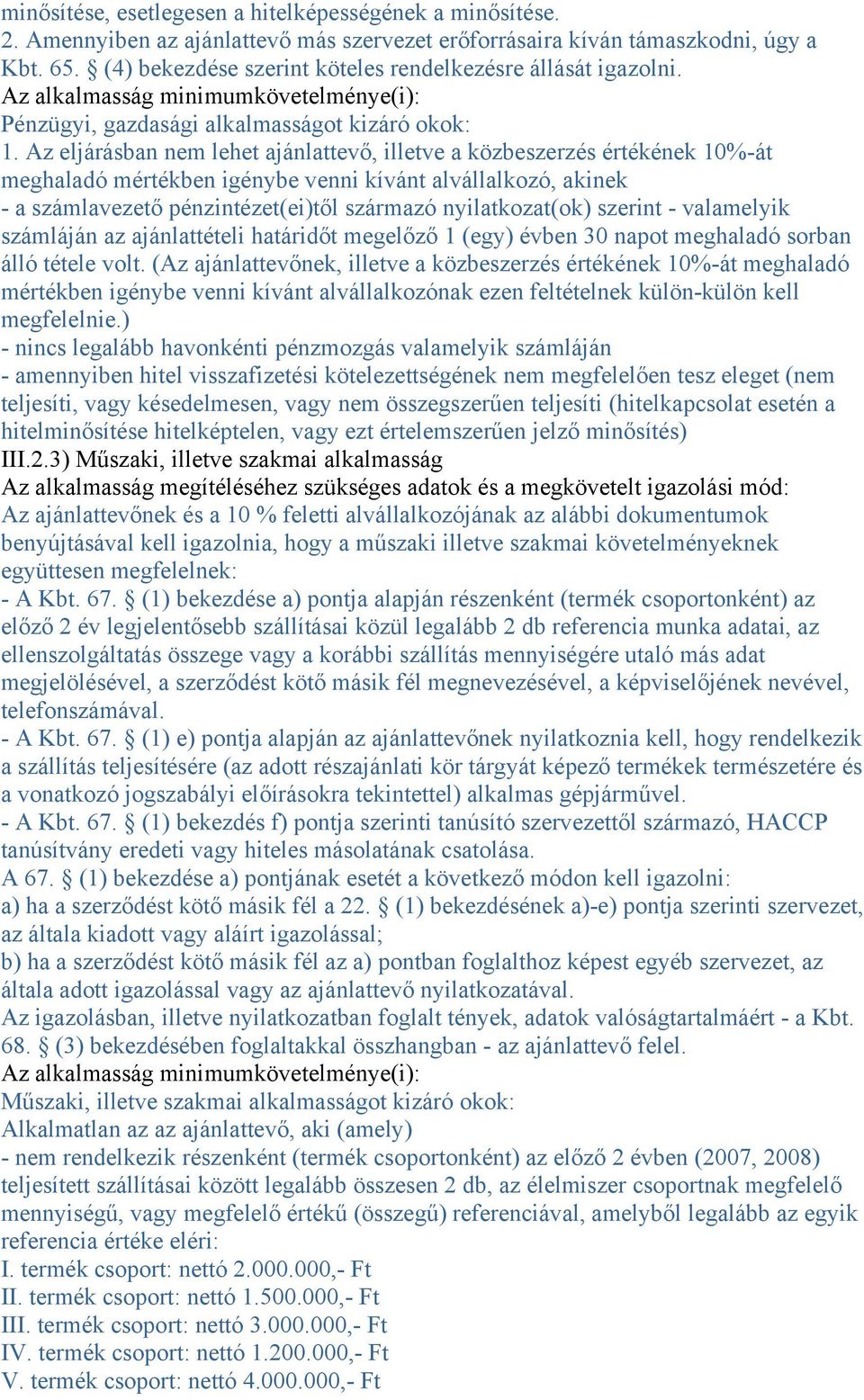 Az eljárásban nem lehet ajánlattevő, illetve a közbeszerzés értékének 10%-át meghaladó mértékben igénybe venni kívánt alvállalkozó, akinek - a számlavezető pénzintézet(ei)től származó nyilatkozat(ok)