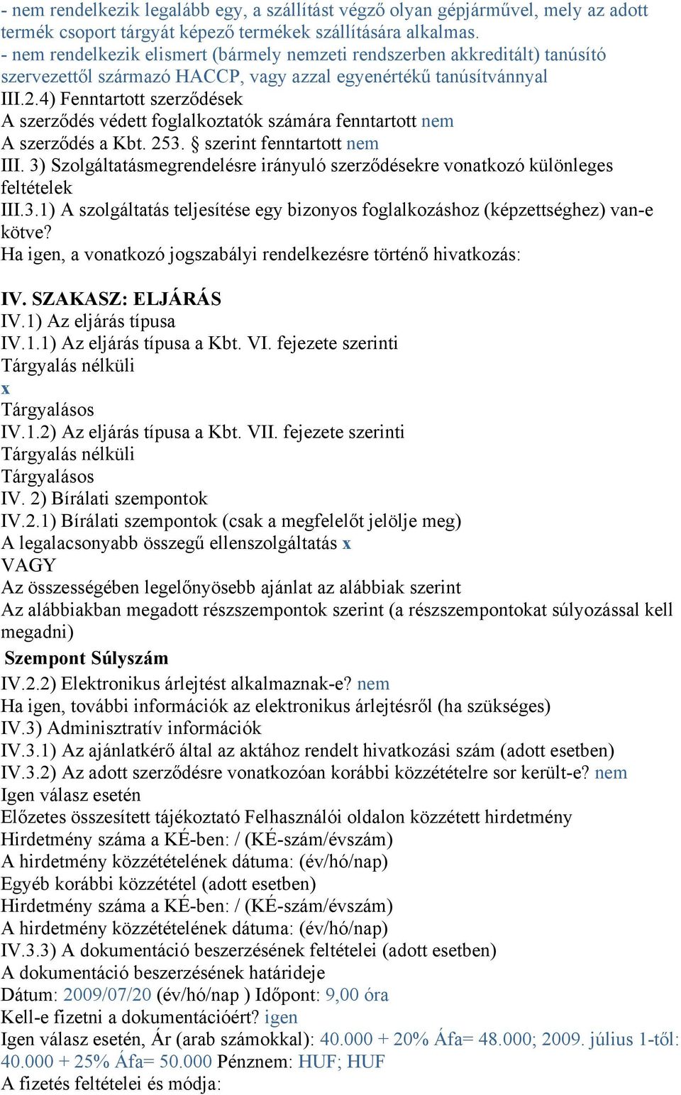 4) Fenntartott szerződések A szerződés védett foglalkoztatók számára fenntartott nem A szerződés a Kbt. 253. szerint fenntartott nem III.