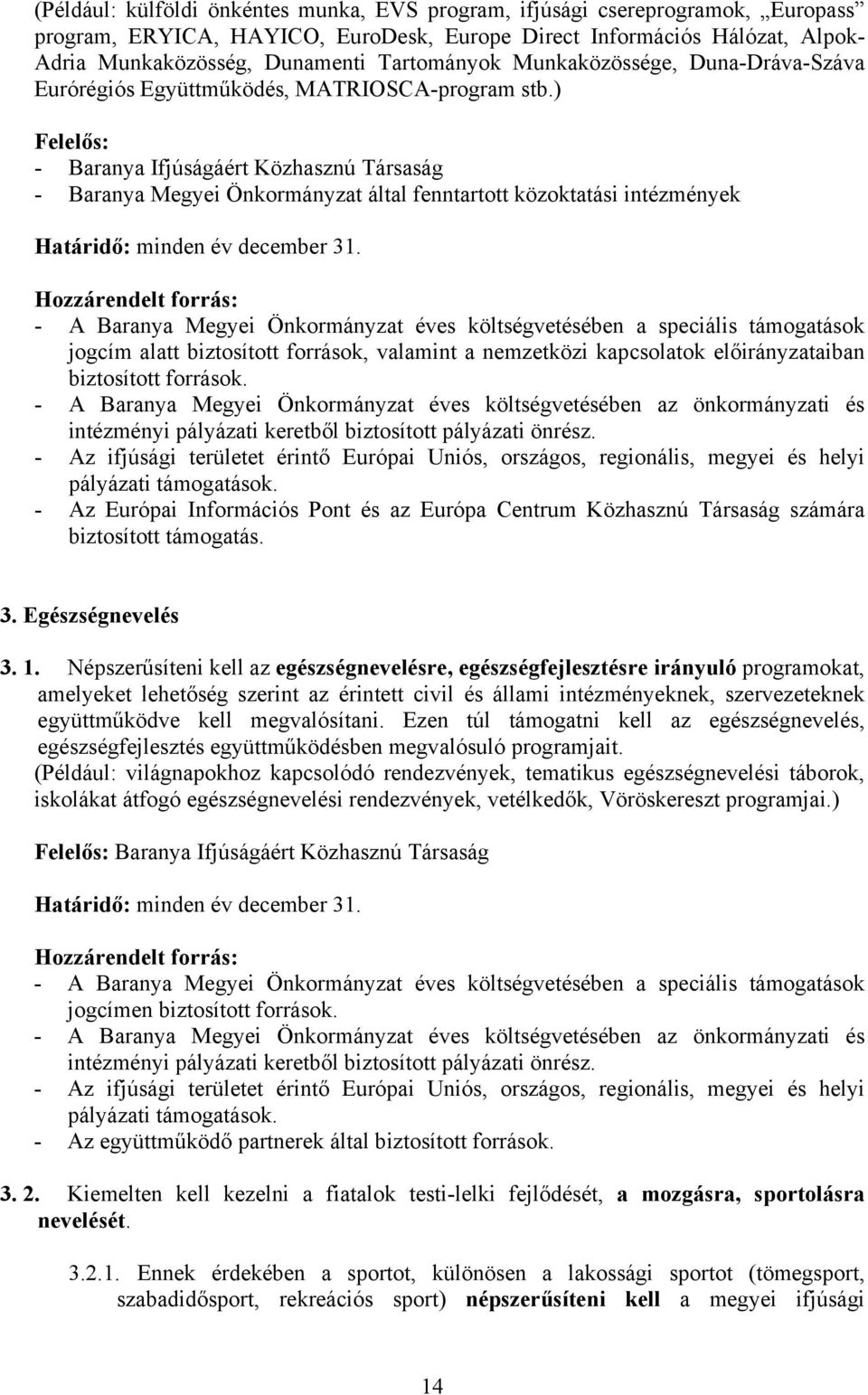 ) - Baranya Megyei Önkormányzat által fenntartott közoktatási intézmények - A Baranya Megyei Önkormányzat éves költségvetésében a speciális támogatások jogcím alatt biztosított források, valamint a
