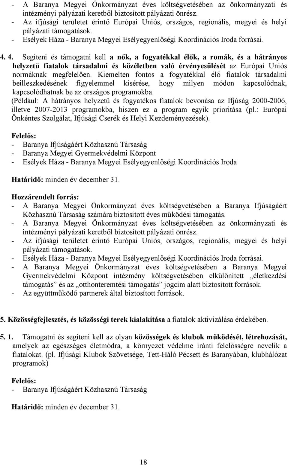 Kiemelten fontos a fogyatékkal élő fiatalok társadalmi beilleszkedésének figyelemmel kísérése, hogy milyen módon kapcsolódnak, kapcsolódhatnak be az országos programokba.