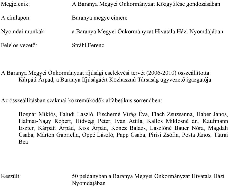 közreműködők alfabetikus sorrendben: Bognár Miklós, Faludi László, Fischerné Virág Éva, Flach Zsuzsanna, Háber János, Halmai-Nagy Róbert, Hídvégi Péter, Iván Attila, Kallós Miklósné dr.