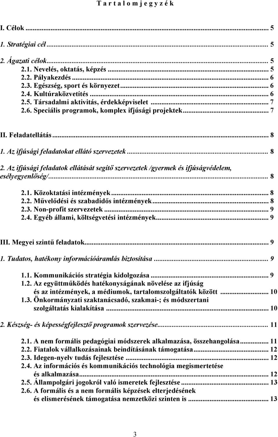.. 8 2. Az ifjúsági feladatok ellátását segítő szervezetek /gyermek és ifjúságvédelem, esélyegyenlőség/... 8 2.1. Közoktatási intézmények... 8 2.2. Művelődési és szabadidős intézmények... 8 2.3.