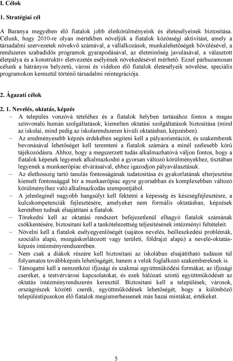 programok gyarapodásával, az életminőség javulásával, a választott életpálya és a konstruktív életvezetés esélyének növekedésével mérhető.