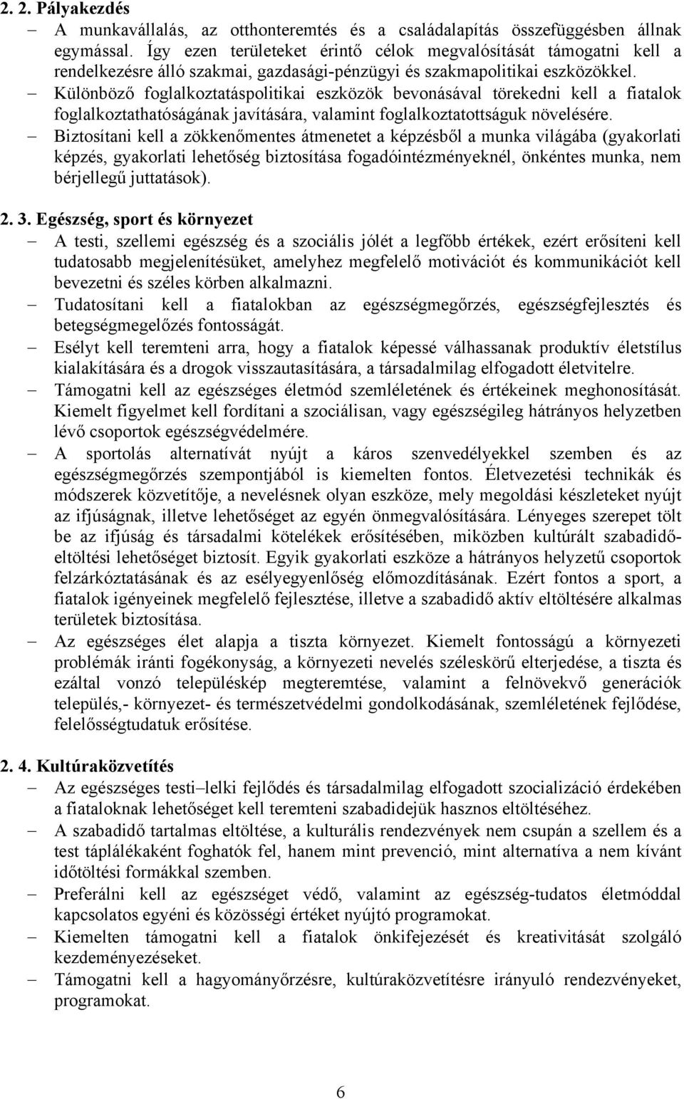 Különböző foglalkoztatáspolitikai eszközök bevonásával törekedni kell a fiatalok foglalkoztathatóságának javítására, valamint foglalkoztatottságuk növelésére.