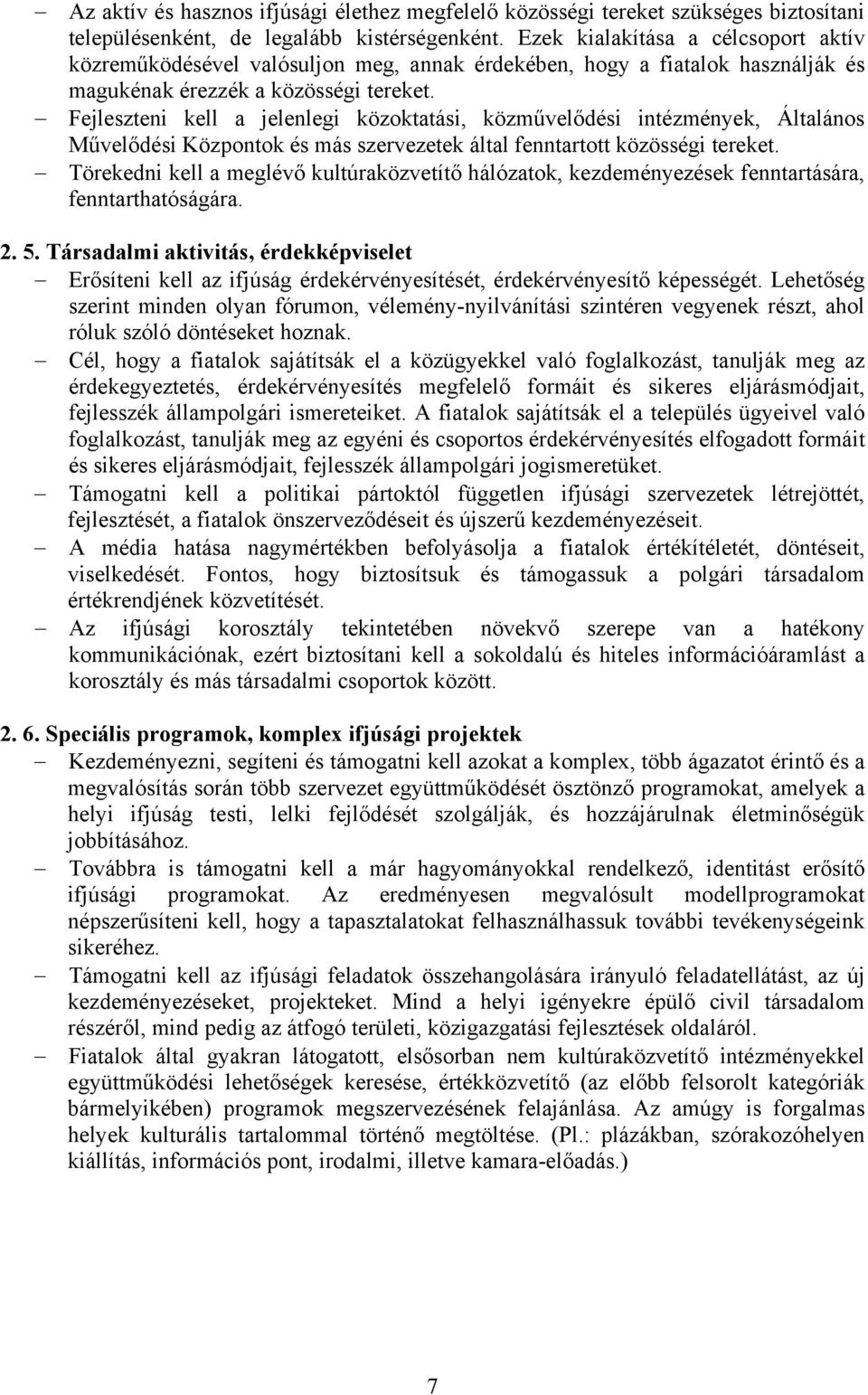 Fejleszteni kell a jelenlegi közoktatási, közművelődési intézmények, Általános Művelődési Központok és más szervezetek által fenntartott közösségi tereket.