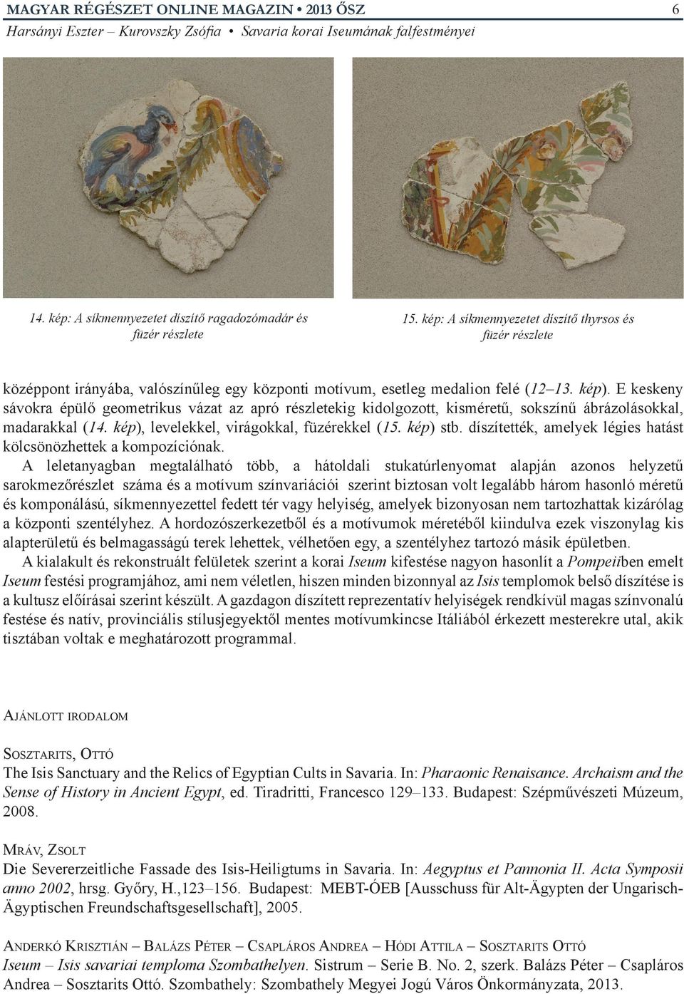 E keskeny sávokra épülő geometrikus vázat az apró részletekig kidolgozott, kisméretű, sokszínű ábrázolásokkal, madarakkal (14. kép), levelekkel, virágokkal, füzérekkel (15. kép) stb.