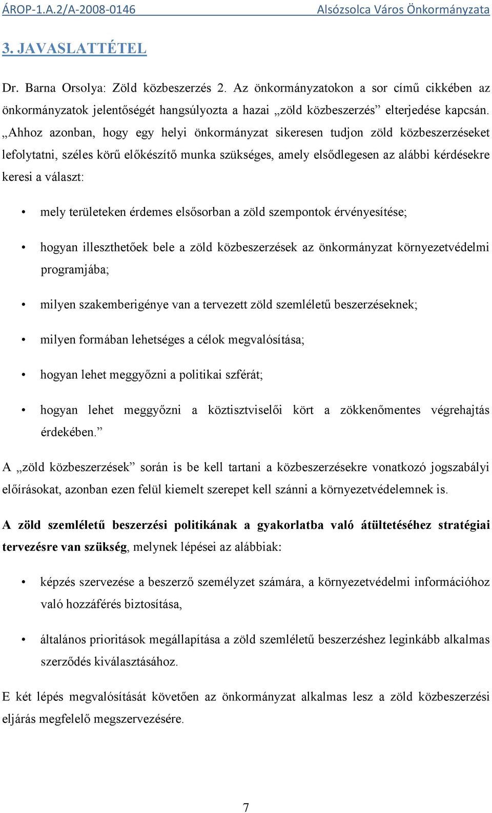 területeken érdemes elsősorban a zöld szempontok érvényesítése; hogyan illeszthetőek bele a zöld közbeszerzések az önkormányzat környezetvédelmi programjába; milyen szakemberigénye van a tervezett