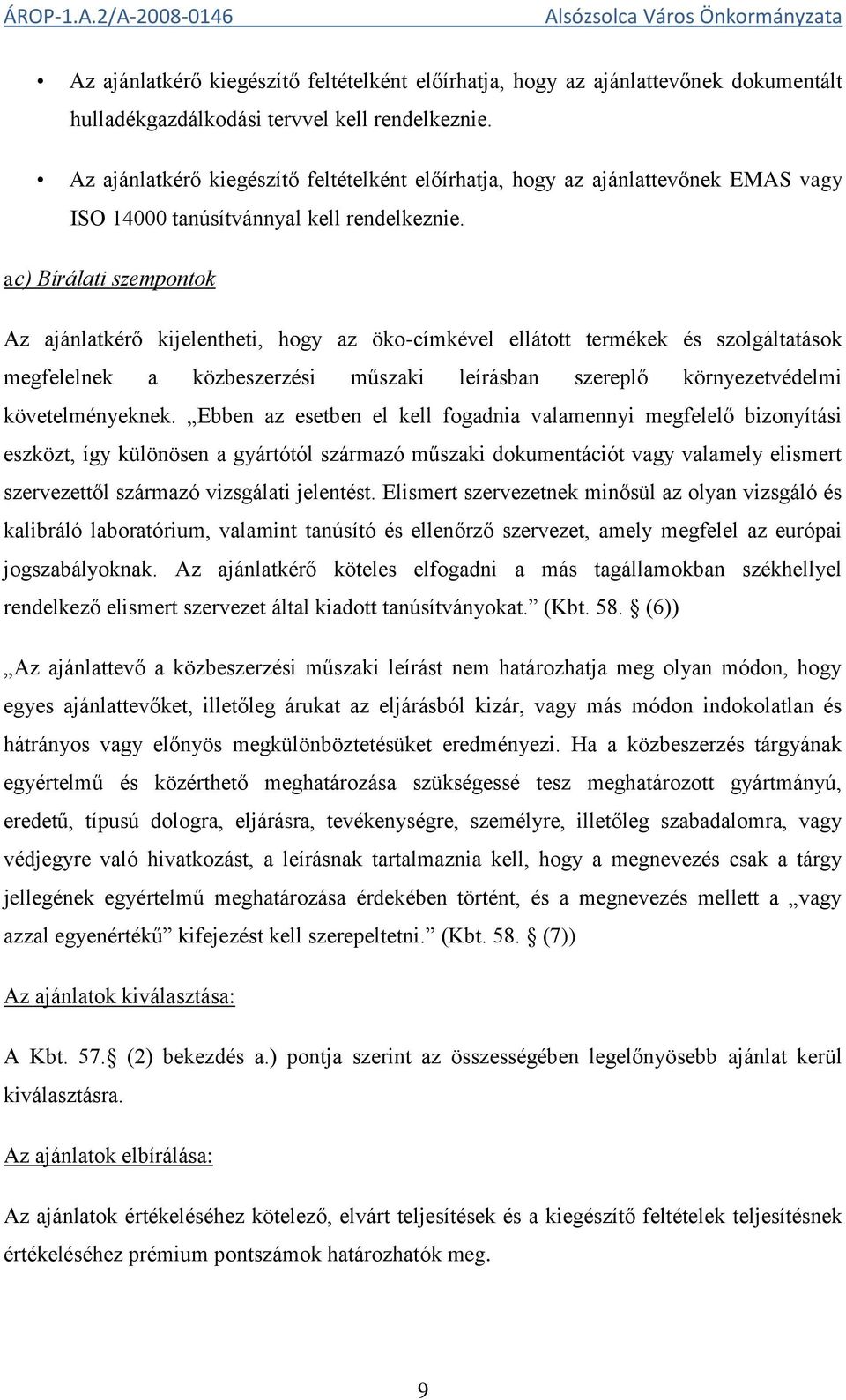 ac) Bírálati szempontok Az ajánlatkérő kijelentheti, hogy az öko-címkével ellátott termékek és szolgáltatások megfelelnek a közbeszerzési műszaki leírásban szereplő környezetvédelmi követelményeknek.