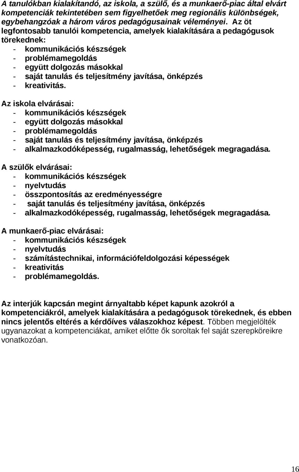 Az öt legfontosabb tanulói kompetencia, amelyek kialakítására a pedagógusok törekednek: - kommunikációs készségek - problémamegoldás - együtt dolgozás másokkal - saját tanulás és teljesítmény