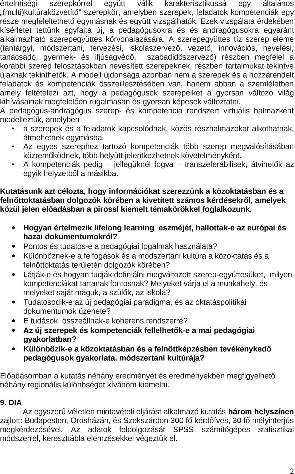 A szerepegyüttes tíz szerep eleme (tantárgyi, módszertani, tervezési, iskolaszervező, vezető, innovációs, nevelési, tanácsadó, gyermek- és ifjúságvédő, szabadidőszervező) részben megfelel a korábbi