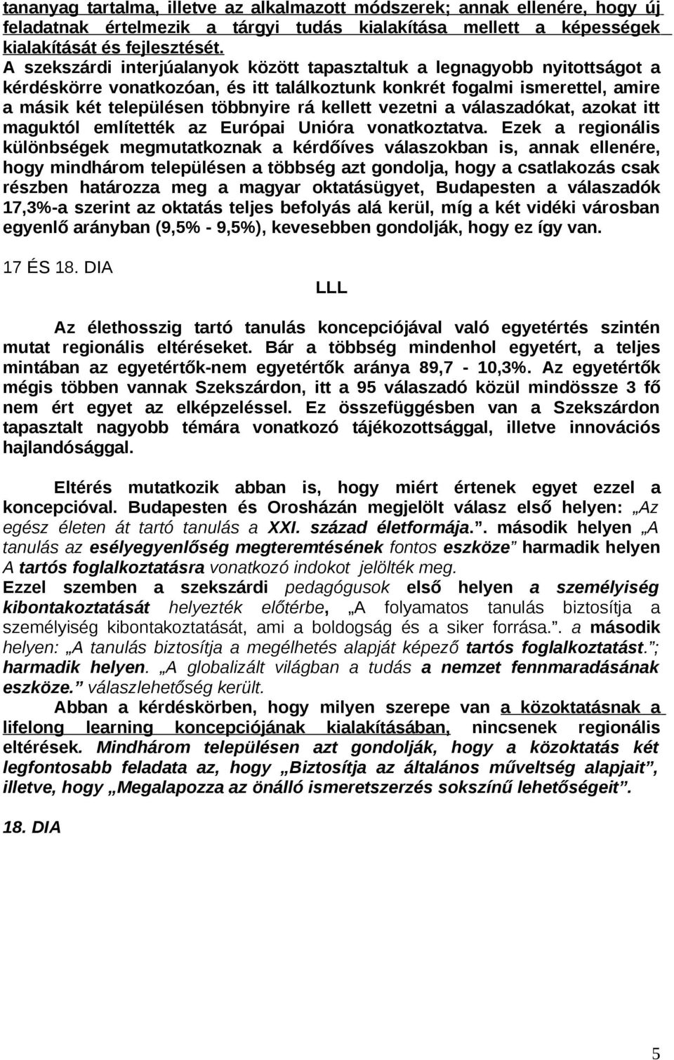 vezetni a válaszadókat, azokat itt maguktól említették az Európai Unióra vonatkoztatva.