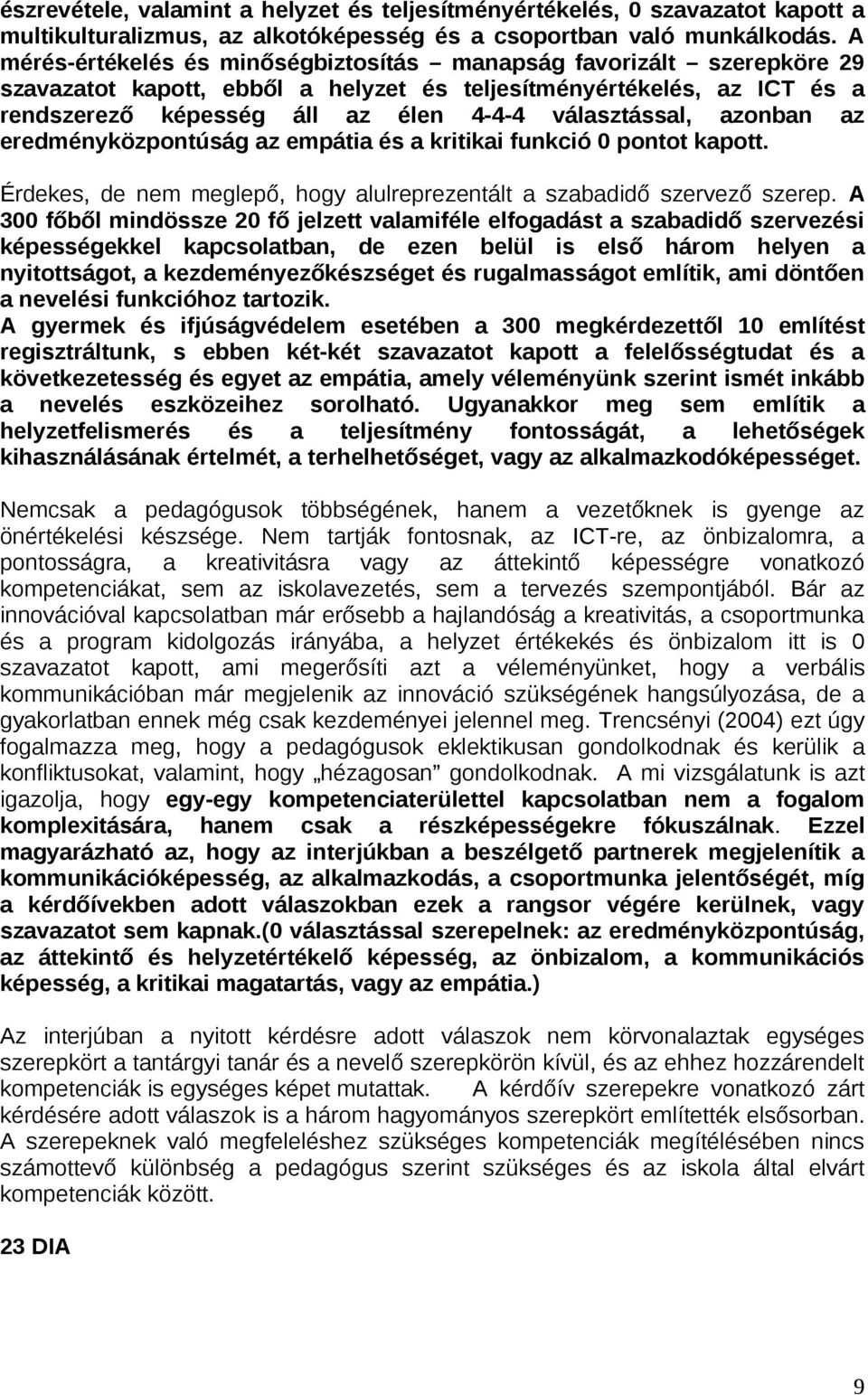 azonban az eredményközpontúság az empátia és a kritikai funkció 0 pontot kapott. Érdekes, de nem meglepő, hogy alulreprezentált a szabadidő szervező szerep.