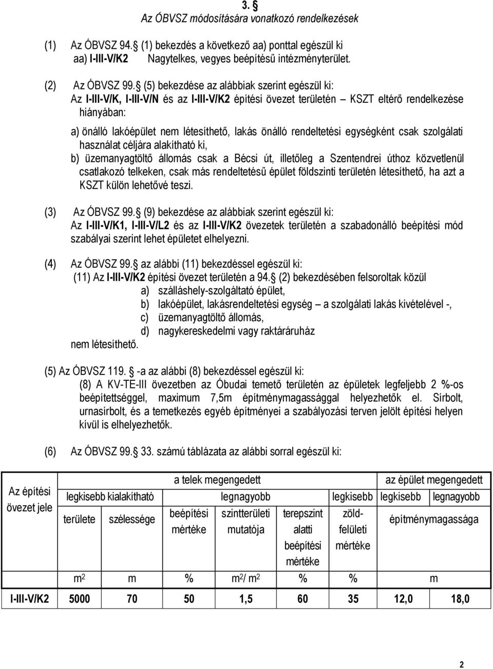 rendeltetési egységként csak szolgálati használat céljára alakítható ki, b) üzemanyagtöltő állomás csak a Bécsi út, illetőleg a Szentendrei úthoz közvetlenül csatlakozó telkeken, csak más