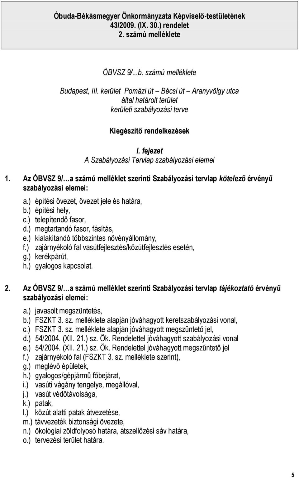 Az ÓBVSZ 9/ a számú melléklet szerinti Szabályozási tervlap kötelező érvényű szabályozási elemei: a.) építési övezet, övezet jele és határa, b.) építési hely, c.) telepítendő fasor, d.