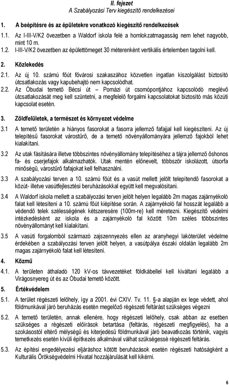 számú főút fővárosi szakaszához közvetlen ingatlan kiszolgálást biztosító útcsatlakozás vagy kapubehajtó nem kapcsolódhat. 2.