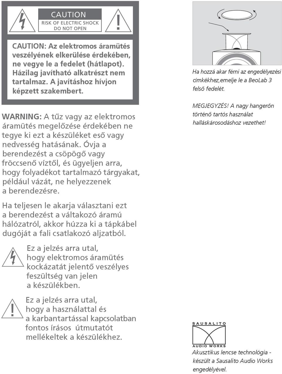 Óvja a berendezést a csöpögő vagy fröccsenő víztől, és ügyeljen arra, hogy folyadékot tartalmazó tárgyakat, például vázát, ne helyezzenek a berendezésre.