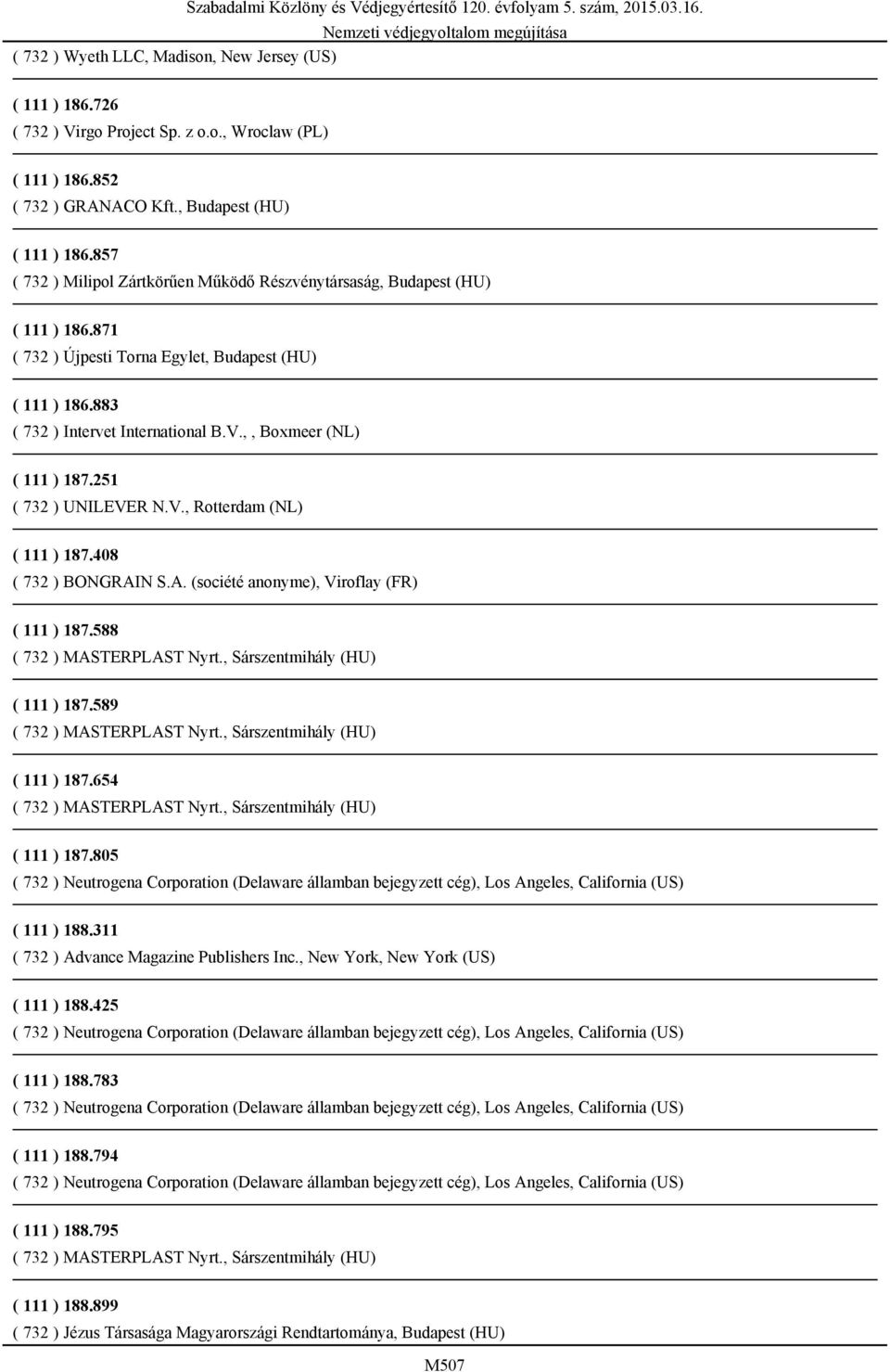 883 ( 732 ) Intervet International B.V.,, Boxmeer (NL) ( 111 ) 187.251 ( 732 ) UNILEVER N.V., Rotterdam (NL) ( 111 ) 187.408 ( 732 ) BONGRAIN S.A. (société anonyme), Viroflay (FR) ( 111 ) 187.