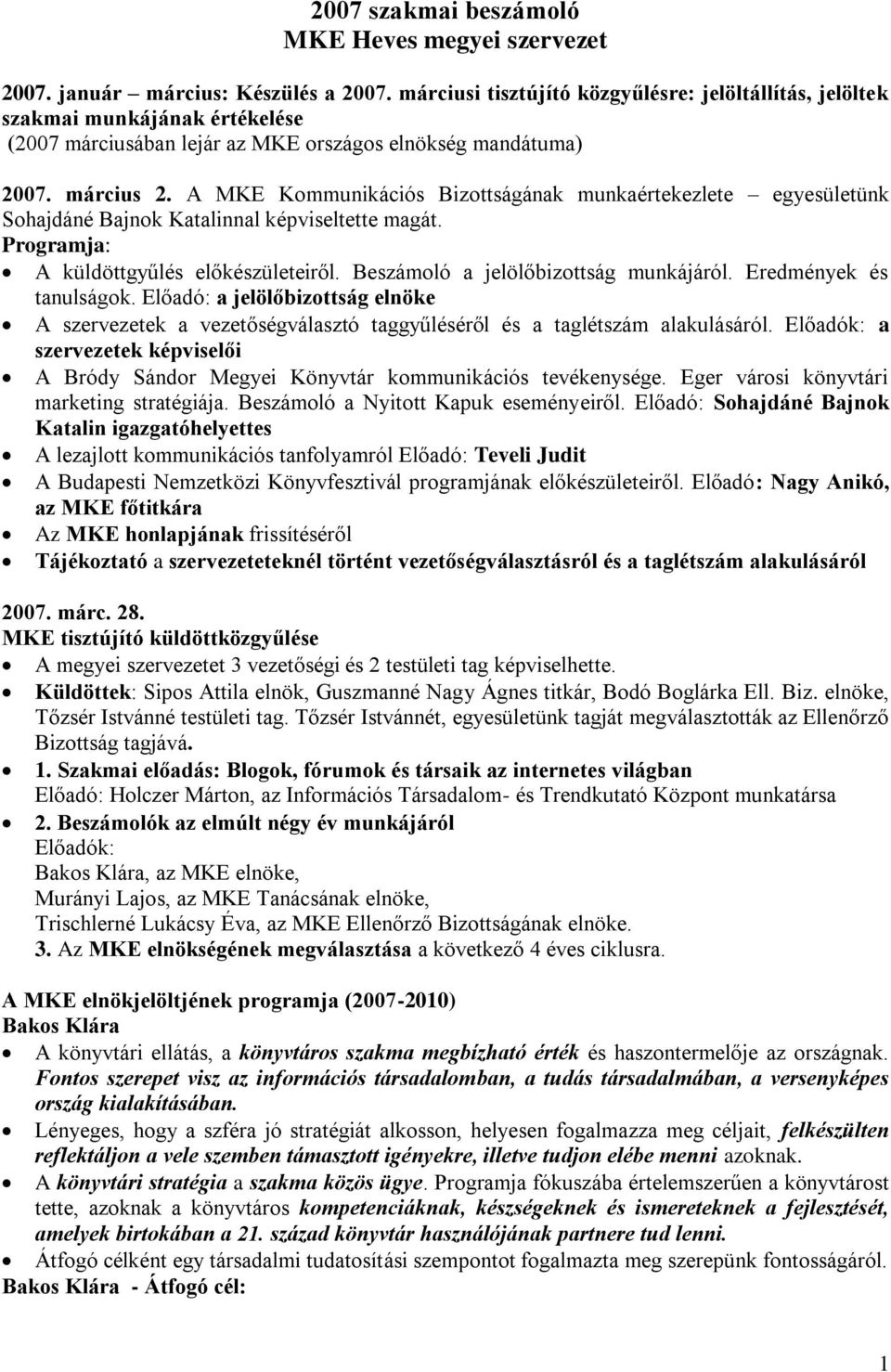 A MKE Kommunikációs Bizottságának munkaértekezlete egyesületünk Sohajdáné Bajnok Katalinnal képviseltette magát. Programja: A küldöttgyűlés előkészületeiről. Beszámoló a jelölőbizottság munkájáról.