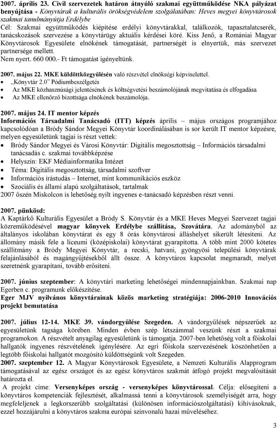 Szakmai együttműködés kiépítése erdélyi könyvtárakkal, találkozók, tapasztalatcserék, tanácskozások szervezése a könyvtárügy aktuális kérdései köré.